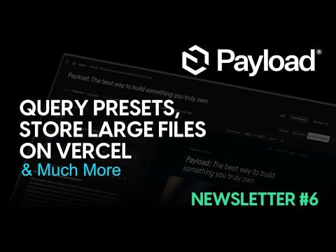 Query Presets, Vercel Large File Upload & More | Payload CMS Newsletter #6